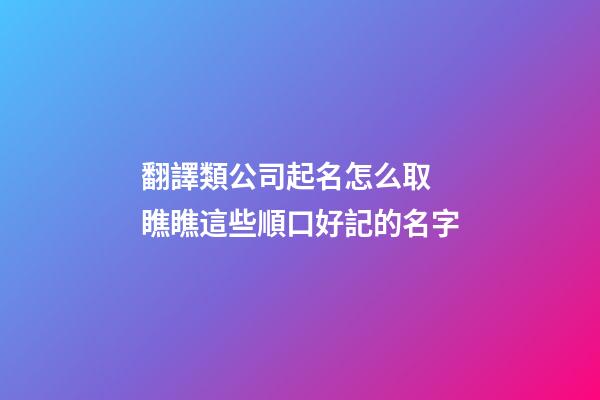 翻譯類公司起名怎么取 瞧瞧這些順口好記的名字-第1張-公司起名-玄機派